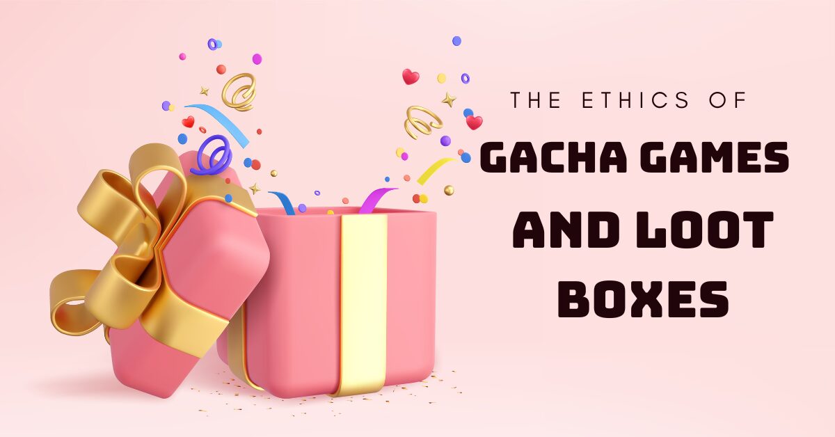 The Ethics of Gacha and Loot Boxes in Modern Gaming